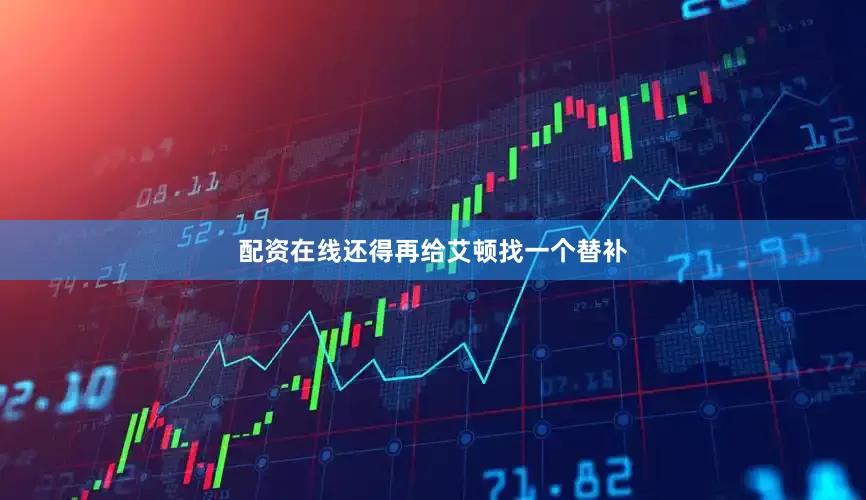 配资在线还得再给艾顿找一个替补